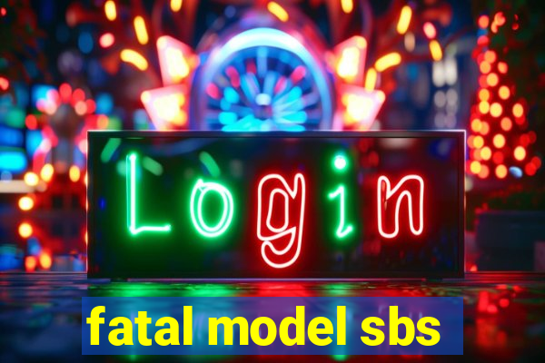 fatal model sbs